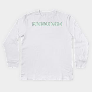Poodle Mom - Dog Quotes Kids Long Sleeve T-Shirt